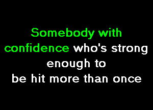 Somebody with
confidence who's strong

enough to
be hit more than once