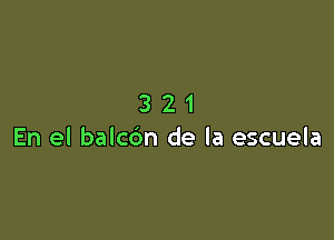 321

En el balcc'm de la escuela