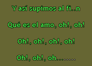 Y asi supimos al fi..n

Que' es el amo, oh!, oh!
Oh!, oh!, oh!, oh!

OM, oh!, oh ........