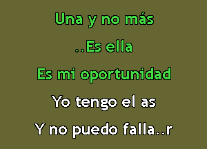 Una y no mas
..Es ella

Es mi oportunidad

Yo tengo el as

Y no puedo falla..r