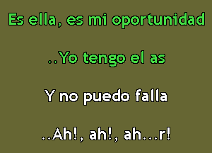 Es ella, es mi oportunidad

..Yo tengo el as

Y no puedo falla

..Ah!, ah!, ah...r!