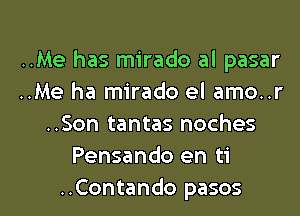 ..Me has mirado al pasar
..Me ha mirado el amo..r
..Son tantas noches
Pensando en ti

..Contando pasos l