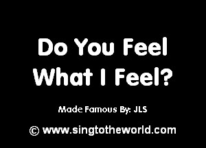 Dca Ycau Feell

WWI? ll Fee?

Made Famous Byz JLS

(z) www.singtotheworld.com