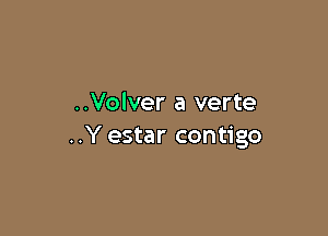 ..Volver a verte

..Y estar contigo