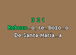 321

Rebozo..o, re..bozo..o
De Santa Maria..a