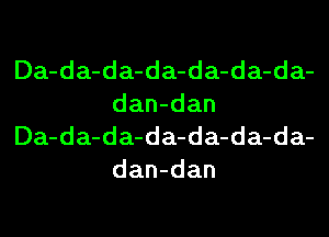 Da-da-da-da-da-da-da-
dan-dan
Da-da-da-da-da-da-da-
dan-dan