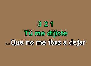 321

Tu me dijiste
..Que no me ibas a dejar