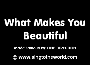 Wham? Makes Yaw

Beamifull

Made Famous Byz ONE DIRECTION

(z) www.singtotheworld.com