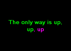 The only way is up,

up. up