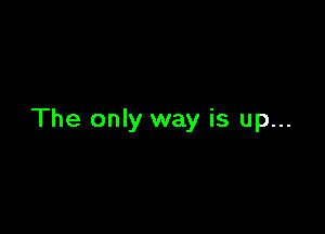 The only way is up...