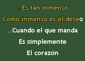 ..Es tan inmenso
Como inmenso es el deseo
..Cuando el que manda
Esammemane

El corazc'm