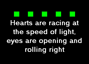 El El El El El
Hearts are racing at
the speed of light,
eyes are opening and
rolling right