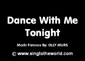 Dance Wifrh Me

Tcmighi?

Made Famous By. OLLY MURS

(z) www.singtotheworld.com