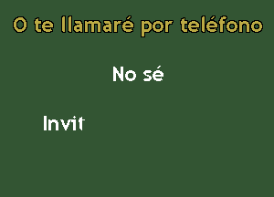 0 te llamarGE por teleltfono

No Q