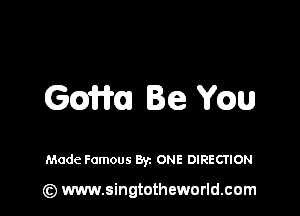 Gem. Ie Wm

Made Famous Byz ONE DIRECTION

(z) www.singtotheworld.com