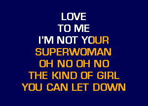 LOVE
TO ME
I'M NOT YOUFI
SUPERWOMAN
OH ND OH NO
THE KIND OF GIRL
YOU CAN LET DOWN