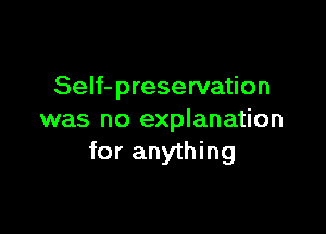 Self-preservation

was no explanation
for anything