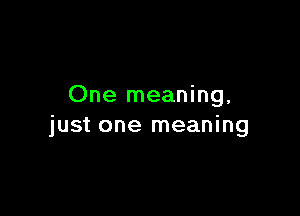 One meaning.

just one meaning