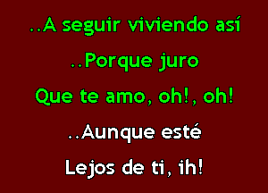 ..A seguir viviendo asi
..Porque juro
Que te amo, oh!, oh!

..Aunque esw

Lejos de ti, ih!