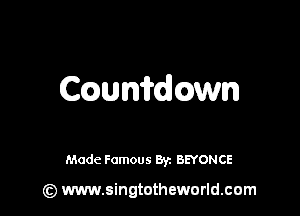 Cwnwlmm

Made Famous 8y. BEYONCE

(z) www.singtotheworld.com
