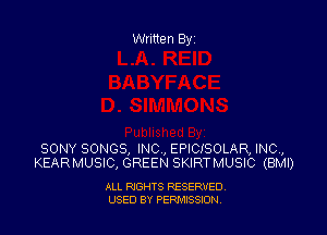 Written By

SONY SONGS, INC, EPICISOLAR, INC,
KEARMUSIC, GREEN SKIRTMUSIC (BMI)

ALL RIGHTS RESERVED
USED BY PEPMISSJON