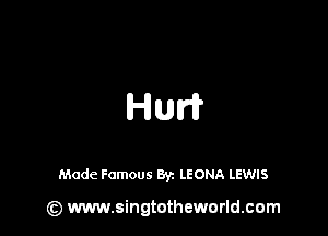 Hum?

Made Famous By. LEONA LEWIS

(z) www.singtotheworld.com