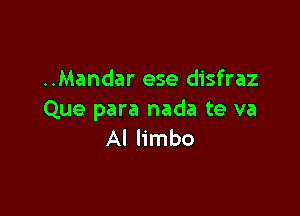 ..Mandar ese disfraz

Que para nada te va
AI limbo