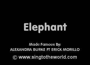 Ellephcm

Made Famous Ban
ALEXANDRA BURKE FT ERICK MORILLO

(z) www.singtotheworld.com