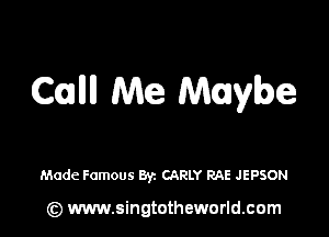 Ccllll Me Maybe

Made Famous 83c CARLY RAE JEPSON

(z) www.singtotheworld.com