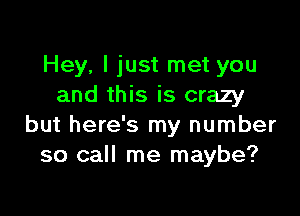 Hey, I just met you
and this is crazy

but here's my number
so call me maybe?