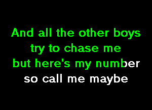 And all the other boys
try to chase me

but here's my number
so call me maybe