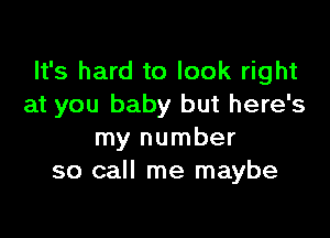 It's hard to look right
at you baby but here's

my number
so call me maybe