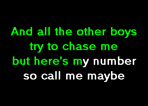 And all the other boys
try to chase me

but here's my number
so call me maybe