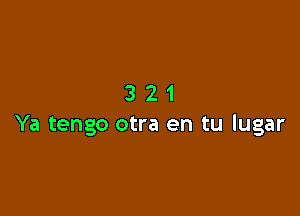 321

Ya tengo otra en tu lugar