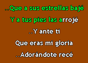 ..Que a sus estrellas bajsgi

Y a tus pies las arroje'z

..Y ante ti
Que eras mi gloria

..Adorandote receii