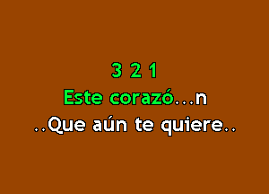 321

Este coraz6...n
..Que aun te quiere..