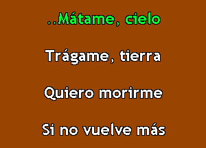 ..MzEItame, cielo

Trzitgame, tierra

Quiero morirme

Si no vuelve meiis