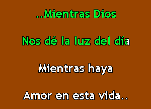 ..Mientras Dios

Nos w la luz del dia

Mientras haya

Amor en esta vida..