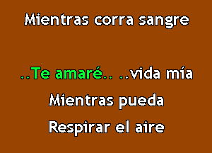 Mientras corra sangre

..Te amarca. ..vida mia

Mientras pueda

Respirar el aire