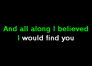 And all along I believed

I would find you