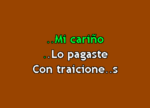 ..Mi caririo

..Lo pagaste
Con traicione. .s