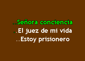 ..Seraora conciencia

..El juez de mi Vida
..Estoy prisionero