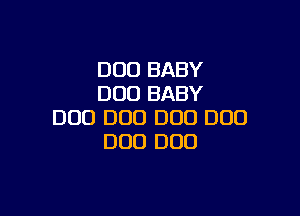 D00 BABY
DOD BABY

DUO D00 DUO DUO
DUO D00