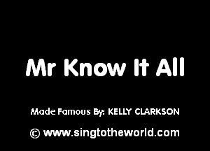 Mir KWQW W Alli!

Made Famous Byz KELLY CLARKSON

(z) www.singtotheworld.com