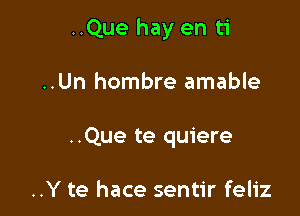 ..Que hay en ti

..Un hombre amable
..Que te quiere

..Y te hace sentir feliz