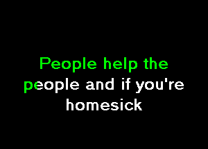 People help the

people and if you're
homesick