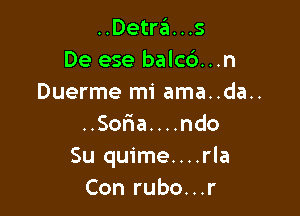 ..Detra...s
De ese balc6...n
Duerme mi ama..da..

..Sor1a....ndo
Su quime....rla
Con rubo...r