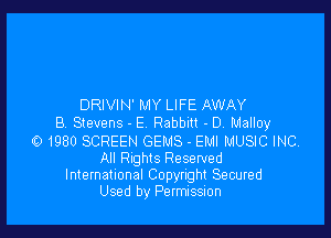 DRIVIN' MY LIFE AWAY

87 Stevens - E Rabbm - DA Malloy

01980 SCREEN GEMS - EMI MUSIC INC
All Rnghts Reserved
International Copyright Secured

Used by Permission