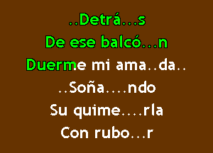 ..Detra...s
De ese balc6...n
Duerme mi ama..da..

..Sor1a....ndo
Su quime....rla
Con rubo...r