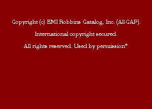 Copyright (c) EMI Robbins Catalog, Inc. (ASCAPJ.
Inmn'onsl copyright Banned.

All rights named. Used by pmnisbion